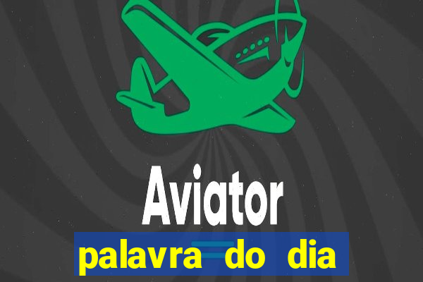 palavra do dia jogo contexto